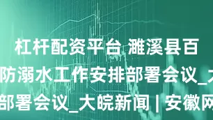 杠杆配资平台 濉溪县百善镇召开防溺水工作安排部署会议_大皖新闻 | 安徽网