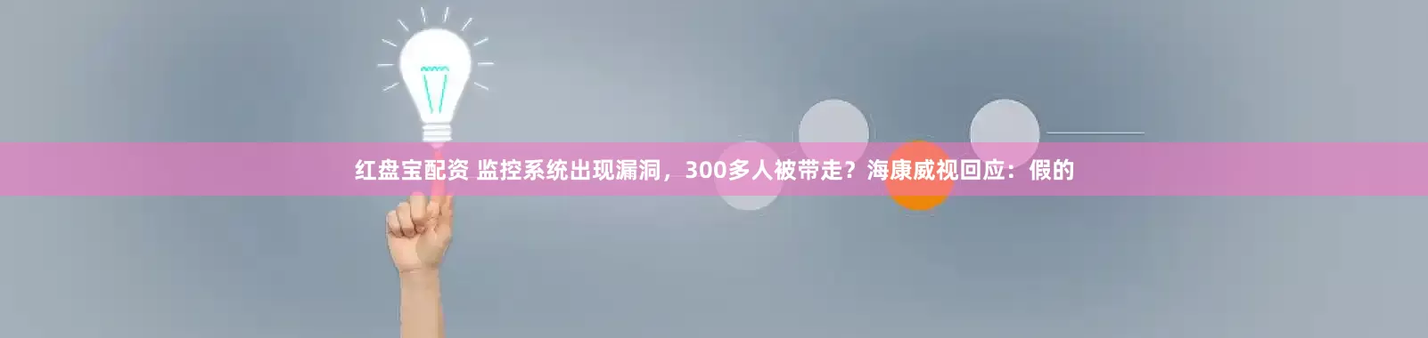 红盘宝配资 监控系统出现漏洞，300多人被带走？海康威视回应：假的