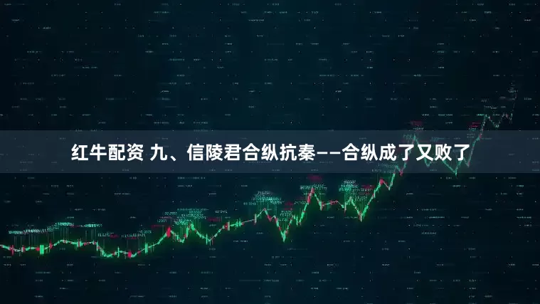 红牛配资 九、信陵君合纵抗秦——合纵成了又败了