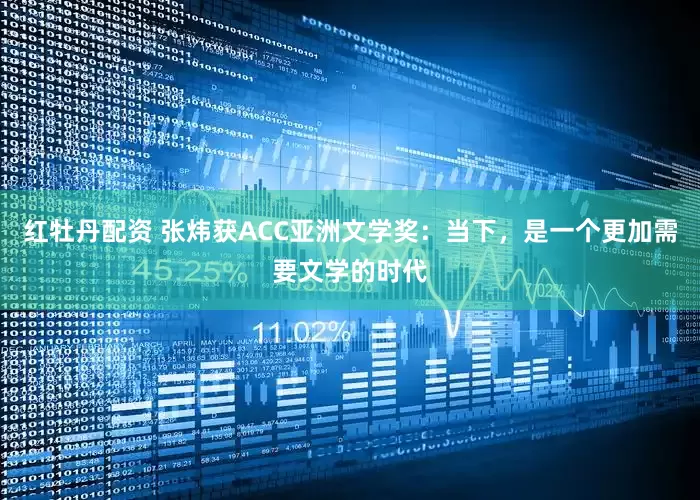 红牡丹配资 张炜获ACC亚洲文学奖：当下，是一个更加需要文学的时代